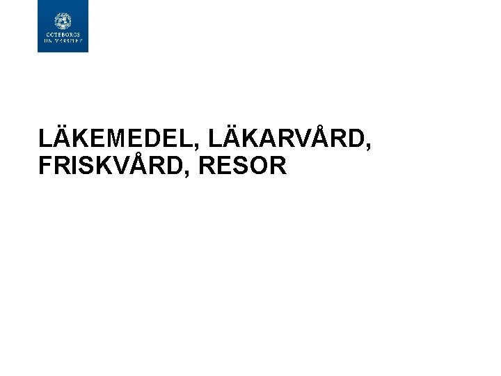  LÄKEMEDEL, LÄKARVÅRD, FRISKVÅRD, RESOR 