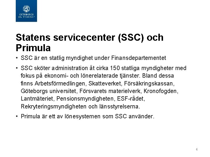  Statens servicecenter (SSC) och Primula • SSC är en statlig myndighet under Finansdepartementet