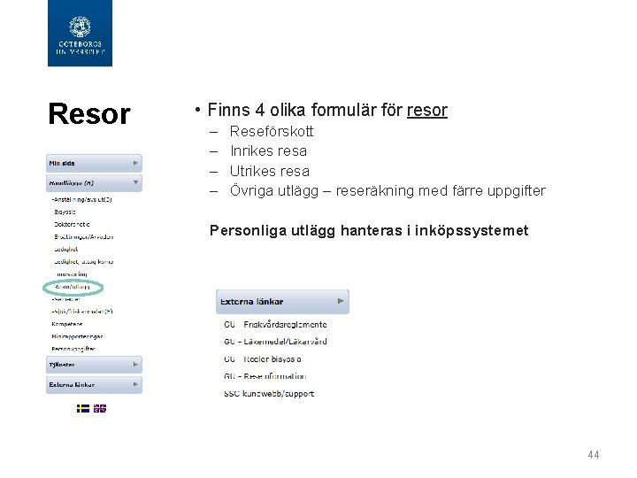  Resor • Finns 4 olika formulär för resor – – Reseförskott Inrikes resa