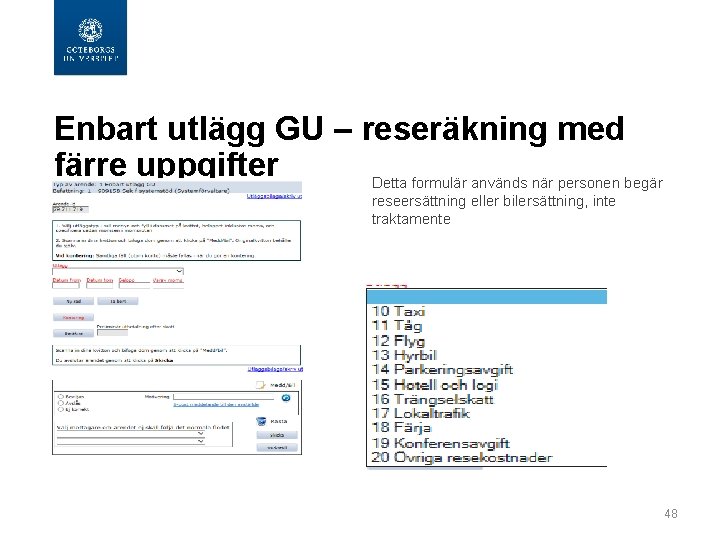  Enbart utlägg GU – reseräkning med färre uppgifter Detta formulär används när personen