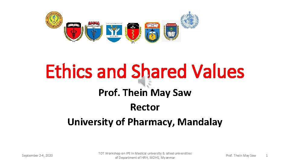 Ethics and Shared Values Prof. Thein May Saw Rector University of Pharmacy, Mandalay September