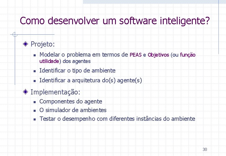 Como desenvolver um software inteligente? Projeto: n Modelar o problema em termos de PEAS