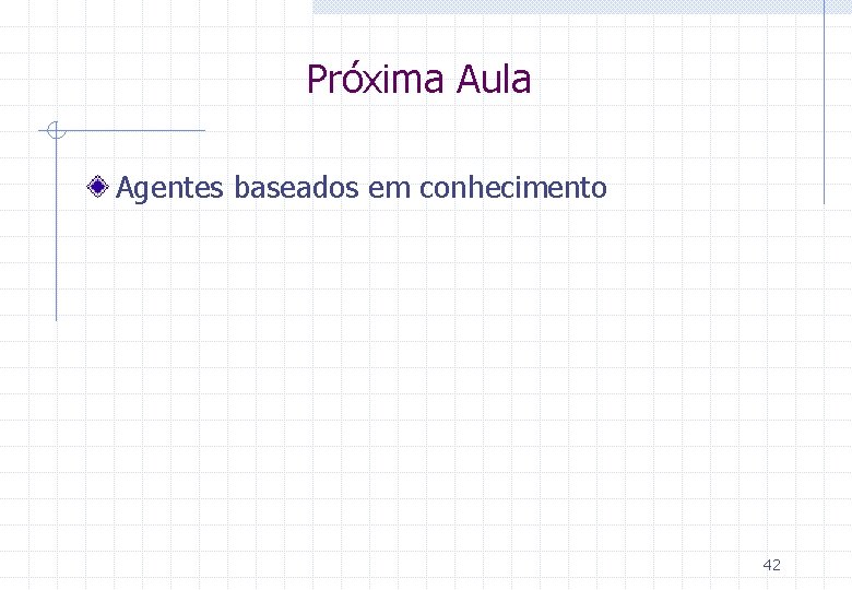 Próxima Aula Agentes baseados em conhecimento 42 