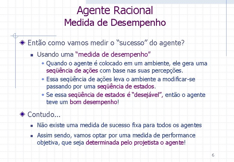 Agente Racional Medida de Desempenho Então como vamos medir o “sucesso” do agente? n