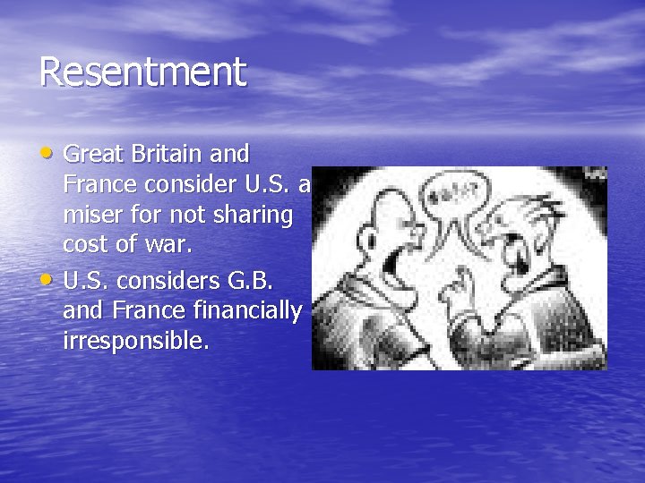 Resentment • Great Britain and • France consider U. S. a miser for not