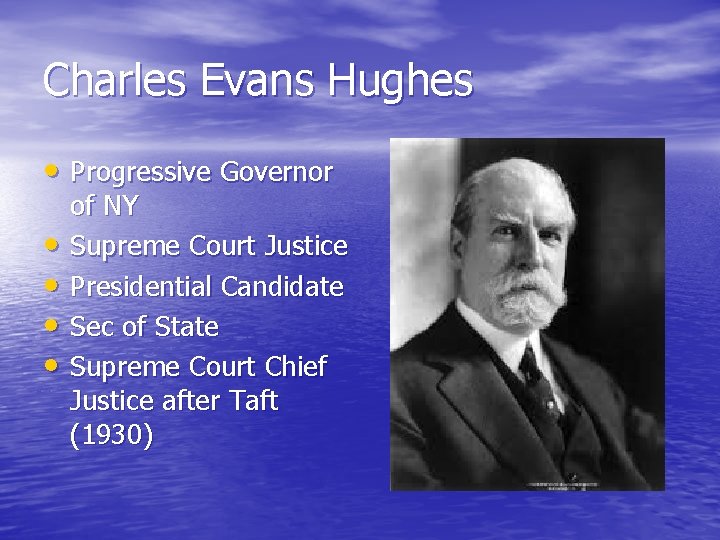 Charles Evans Hughes • Progressive Governor • • of NY Supreme Court Justice Presidential