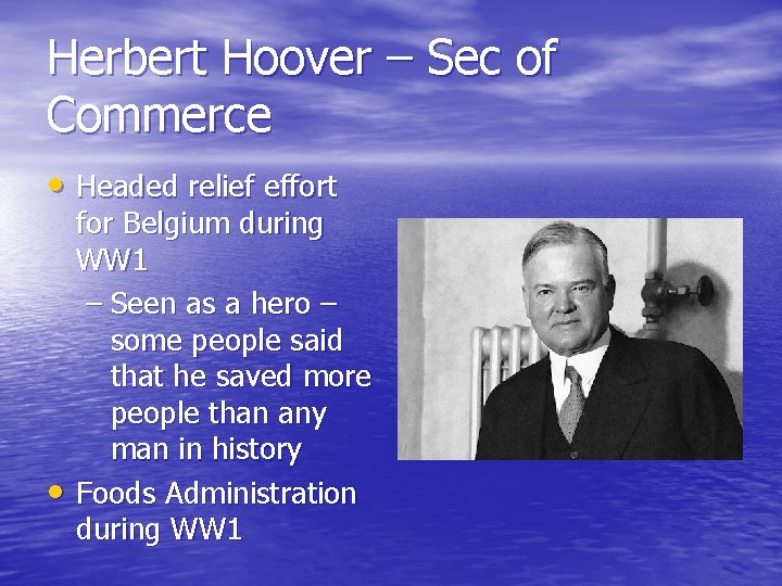 Herbert Hoover – Sec of Commerce • Headed relief effort • for Belgium during