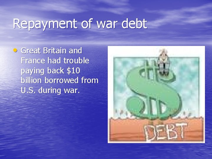 Repayment of war debt • Great Britain and France had trouble paying back $10