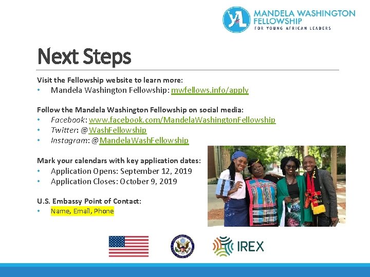 Next Steps Visit the Fellowship website to learn more: • Mandela Washington Fellowship: mwfellows.
