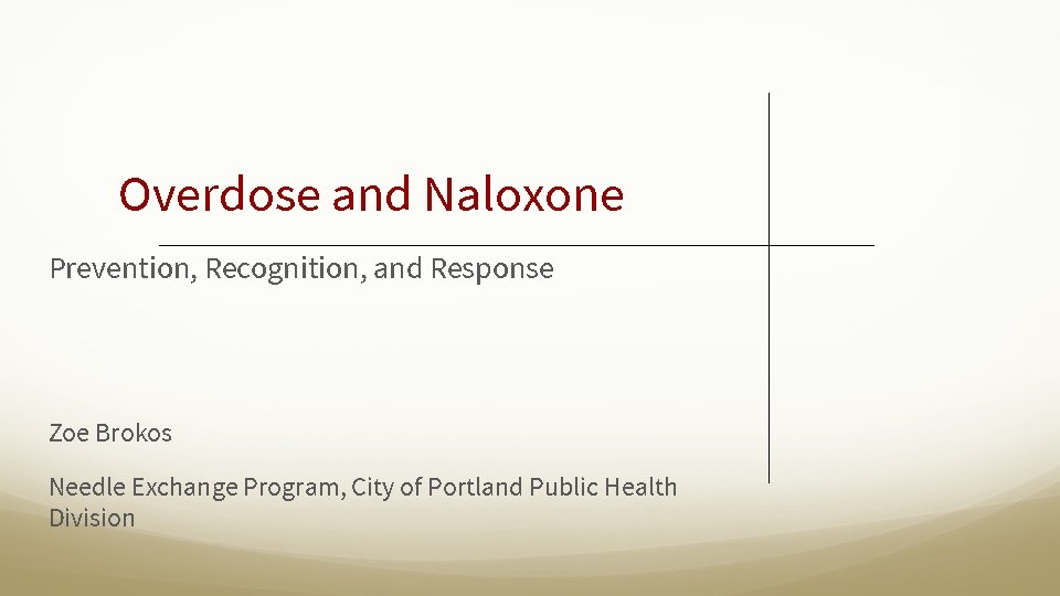 Overdose and Naloxone Prevention, Recognition, and Response Zoe Brokos Needle Exchange Program, City of