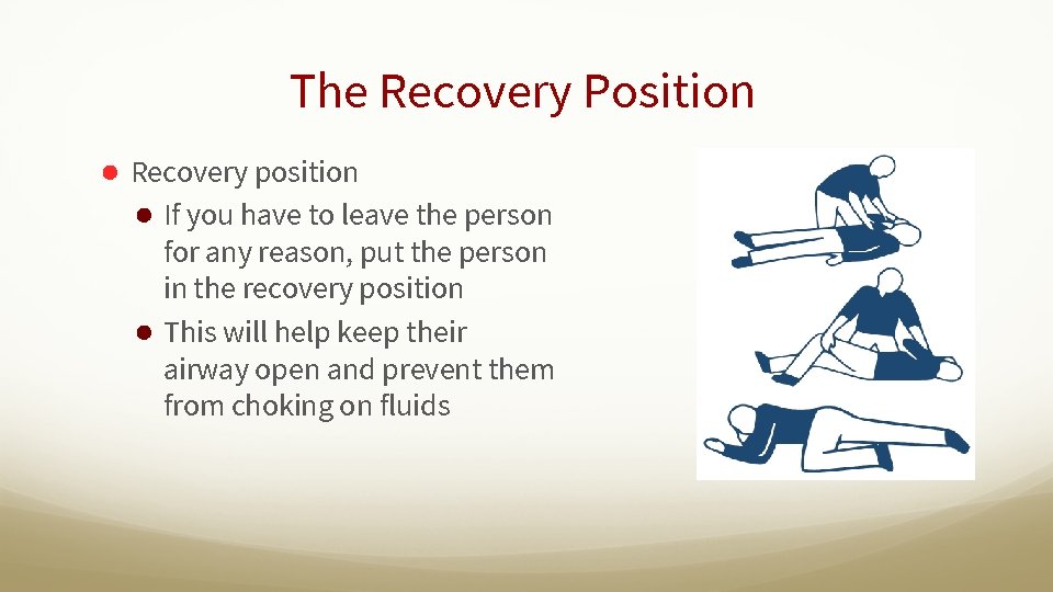 The Recovery Position ● Recovery position ● If you have to leave the person