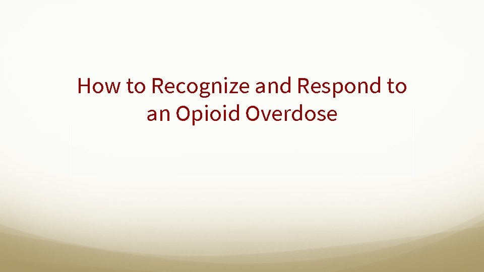 How to Recognize and Respond to an Opioid Overdose 
