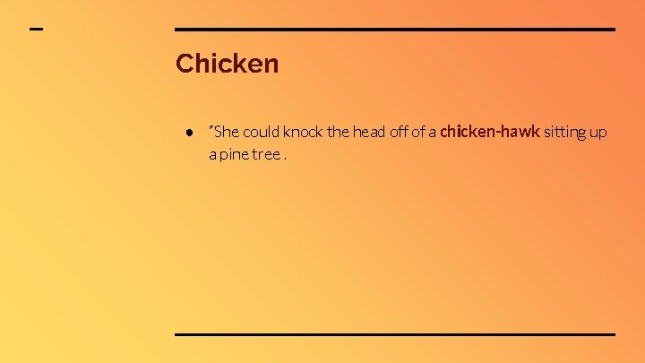 Chicken ● “She could knock the head off of a chicken-hawk sitting up a