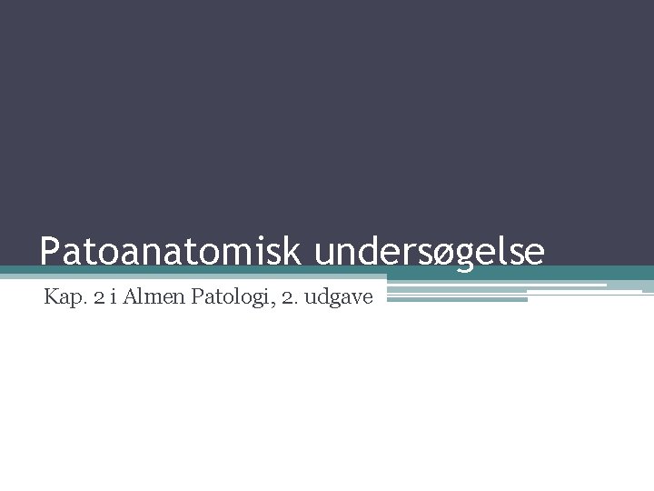 Patoanatomisk undersøgelse Kap. 2 i Almen Patologi, 2. udgave 