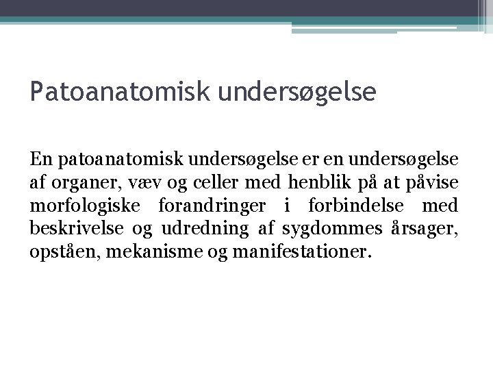 Patoanatomisk undersøgelse En patoanatomisk undersøgelse er en undersøgelse af organer, væv og celler med