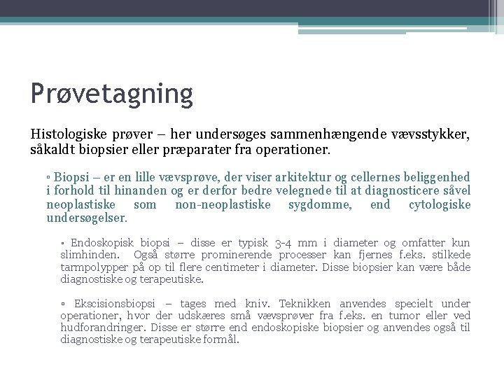 Prøvetagning Histologiske prøver – her undersøges sammenhængende vævsstykker, såkaldt biopsier eller præparater fra operationer.