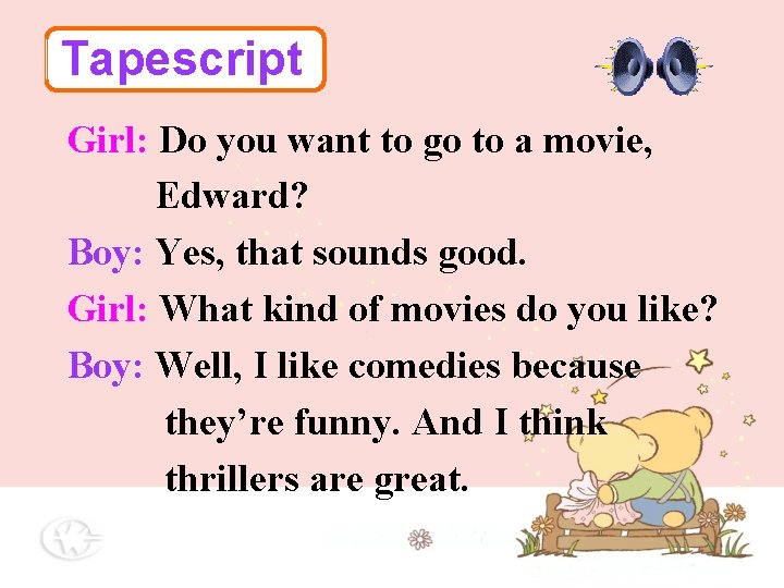 Tapescript Girl: Do you want to go to a movie, Edward? Boy: Yes, that Tapescript Girl: Do you want to go to a movie, Edward? Boy: Yes, that
