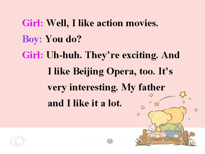 Girl: Well, I like action movies. Boy: You do? Girl: Uh-huh. They’re exciting. And Girl: Well, I like action movies. Boy: You do? Girl: Uh-huh. They’re exciting. And