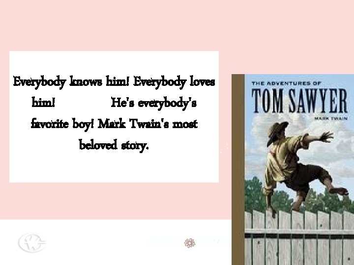 Everybody knows him! Everybody loves him! He's everybody's favorite boy! Mark Twain's most beloved Everybody knows him! Everybody loves him! He's everybody's favorite boy! Mark Twain's most beloved