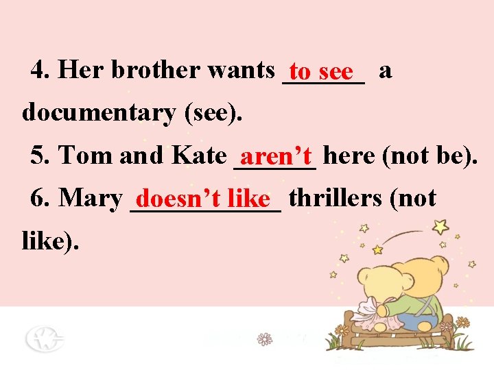 4. Her brother wants ______ to see a documentary (see). 5. Tom and Kate 4. Her brother wants ______ to see a documentary (see). 5. Tom and Kate