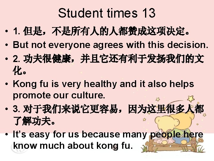 Student times 13 • 1. 但是,不是所有人的人都赞成这项决定。 • But not everyone agrees with this decision. Student times 13 • 1. 但是,不是所有人的人都赞成这项决定。 • But not everyone agrees with this decision.