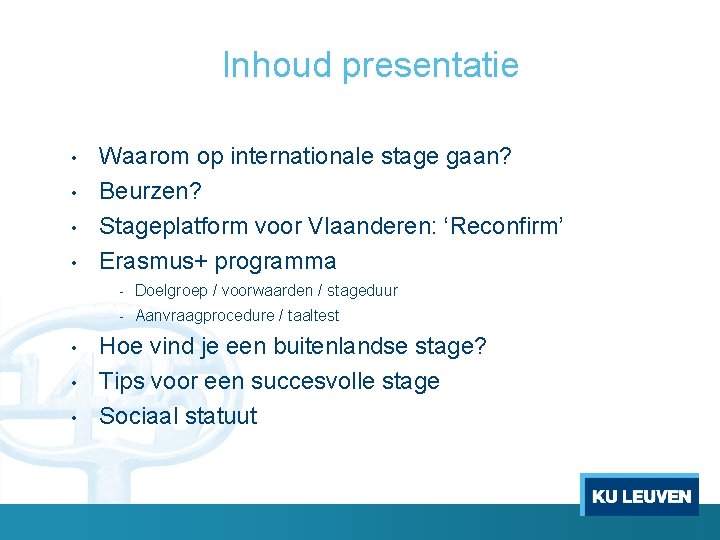 Inhoud presentatie • • Waarom op internationale stage gaan? Beurzen? Stageplatform voor Vlaanderen: ‘Reconfirm’