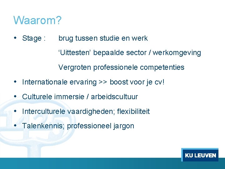 Waarom? • Stage : brug tussen studie en werk ‘Uittesten’ bepaalde sector / werkomgeving