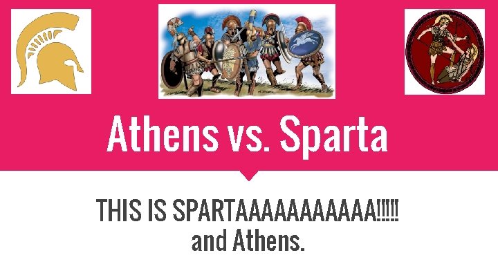 Athens vs. Sparta THIS IS SPARTAAAAAA!!!!! and Athens. 