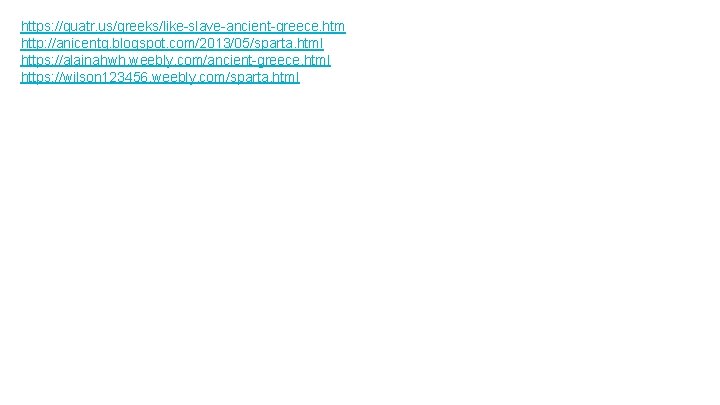 https: //quatr. us/greeks/like-slave-ancient-greece. htm http: //anicentg. blogspot. com/2013/05/sparta. html https: //alainahwh. weebly. com/ancient-greece. html