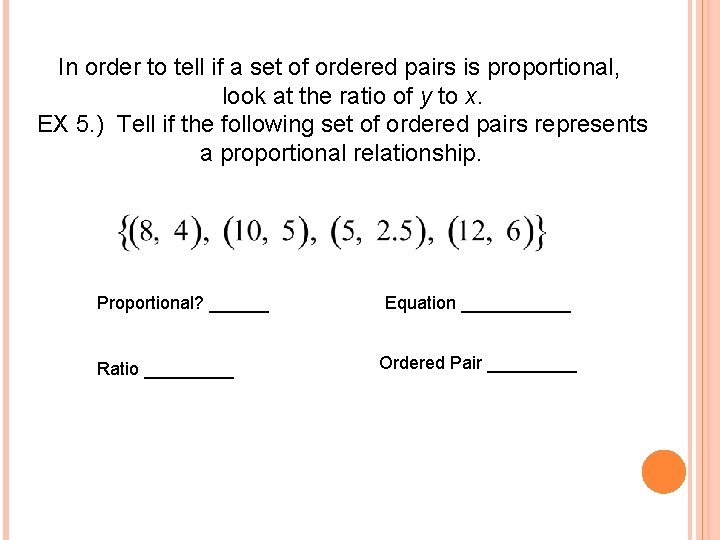 In order to tell if a set of ordered pairs is proportional, look at