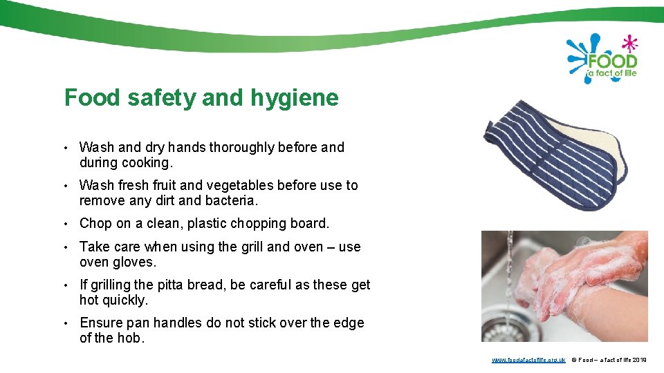 Food safety and hygiene • Wash and dry hands thoroughly before and during cooking.