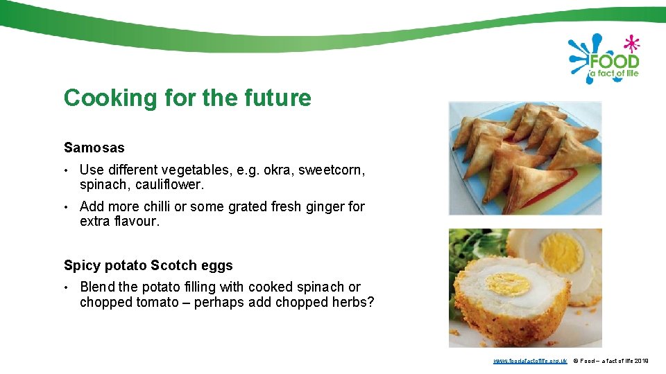 Cooking for the future Samosas • Use different vegetables, e. g. okra, sweetcorn, spinach,