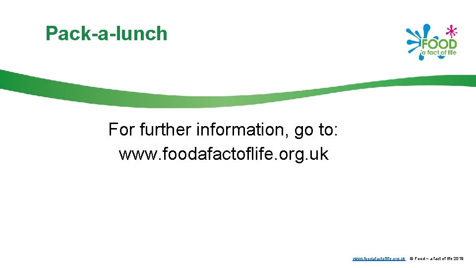 Pack-a-lunch For further information, go to: www. foodafactoflife. org. uk © Food – a