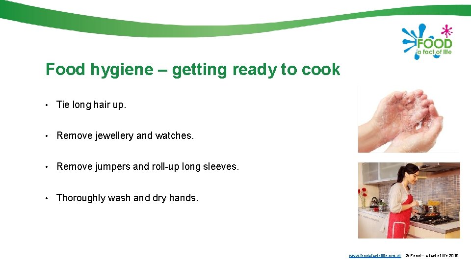 Food hygiene – getting ready to cook • Tie long hair up. • Remove