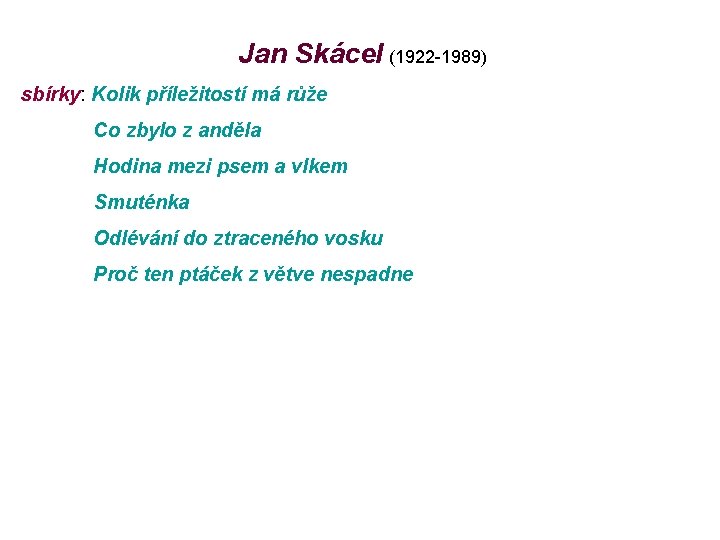  Jan Skácel (1922 -1989) sbírky: Kolik příležitostí má růže Co zbylo z anděla