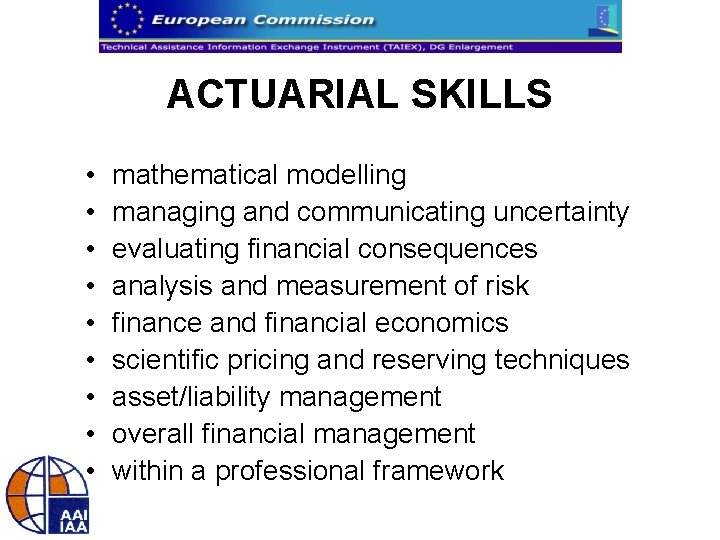 ACTUARIAL SKILLS • • • mathematical modelling managing and communicating uncertainty evaluating financial consequences