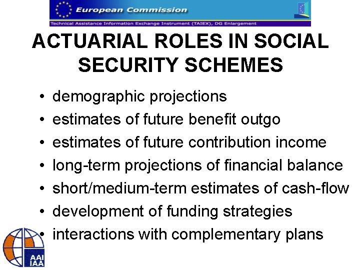 ACTUARIAL ROLES IN SOCIAL SECURITY SCHEMES • • demographic projections estimates of future benefit