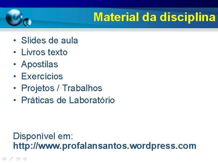 Material da disciplina • • • Slides de aula Livros texto Apostilas Exercícios Projetos