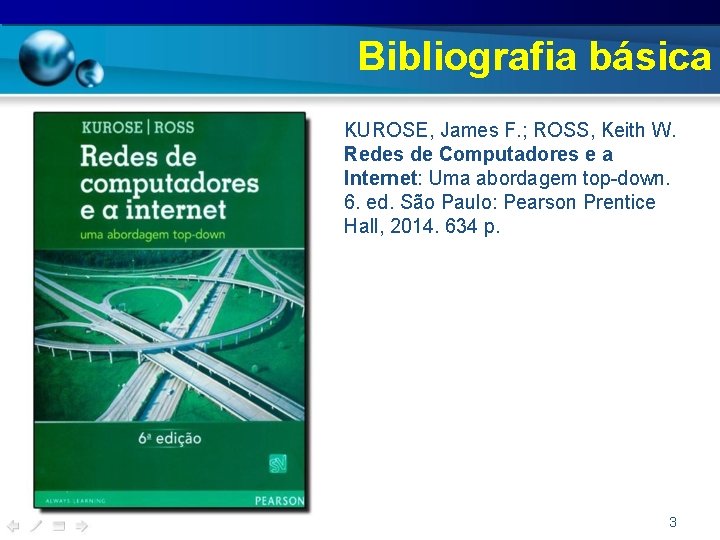 Bibliografia básica • KUROSE, James F. ; ROSS, Keith W. Redes de Computadores e