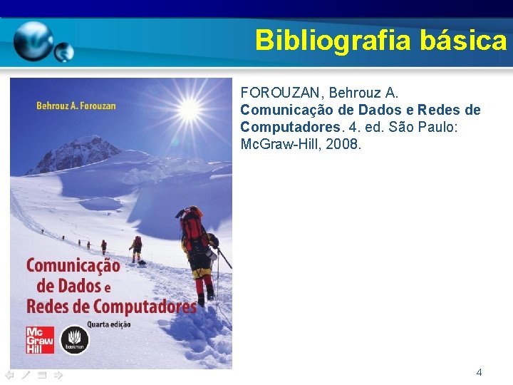 Bibliografia básica • FOROUZAN, Behrouz A. Comunicação de Dados e Redes de Computadores. 4.