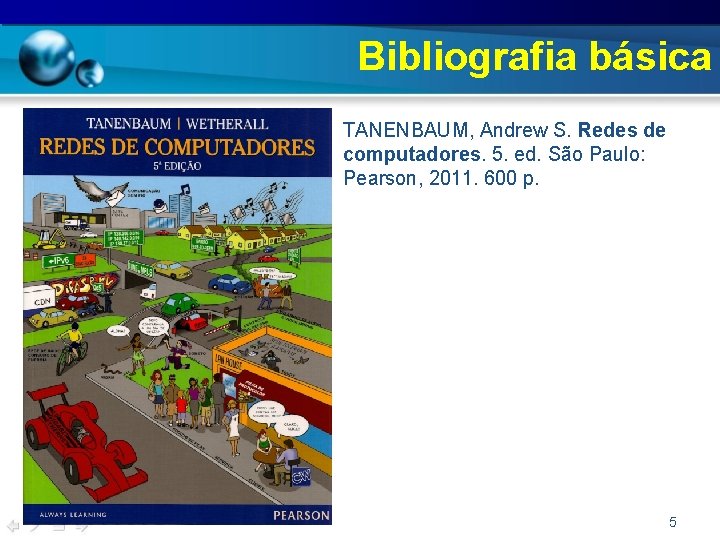 Bibliografia básica • TANENBAUM, Andrew S. Redes de computadores. 5. ed. São Paulo: Pearson,