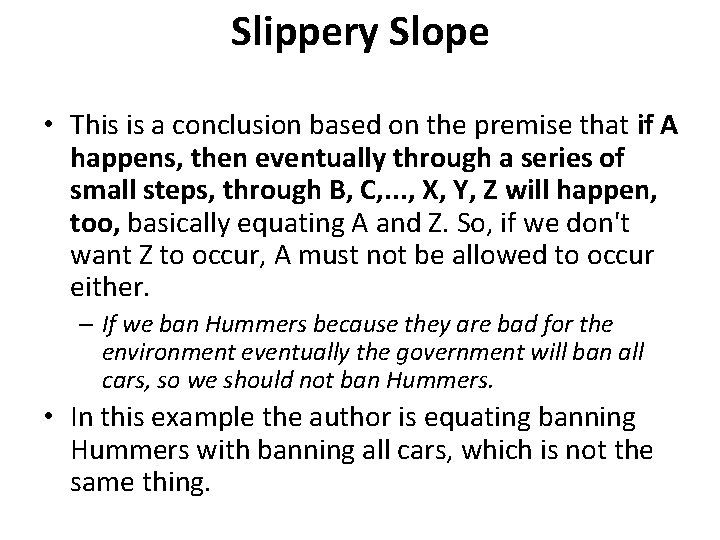 Slippery Slope • This is a conclusion based on the premise that if A