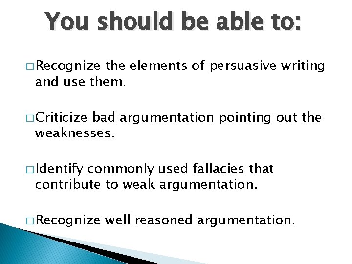 You should be able to: � Recognize the elements of persuasive writing and use