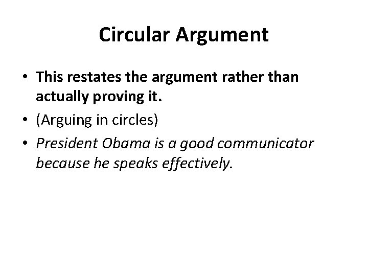 Circular Argument • This restates the argument rather than actually proving it. • (Arguing