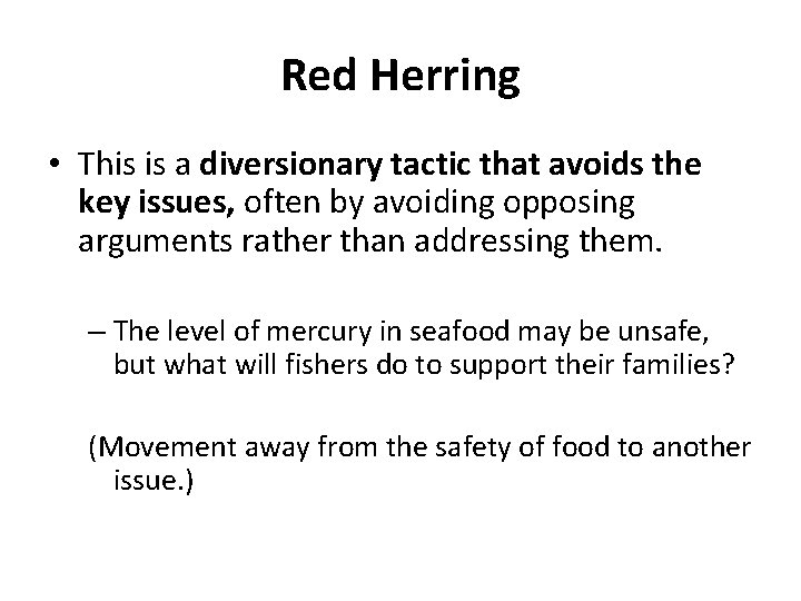 Red Herring • This is a diversionary tactic that avoids the key issues, often