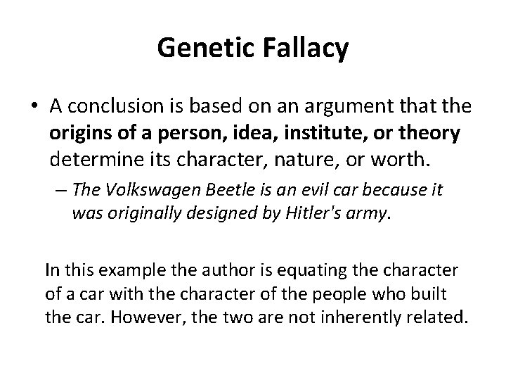 Genetic Fallacy • A conclusion is based on an argument that the origins of