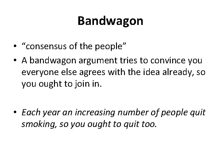 Bandwagon • “consensus of the people” • A bandwagon argument tries to convince you
