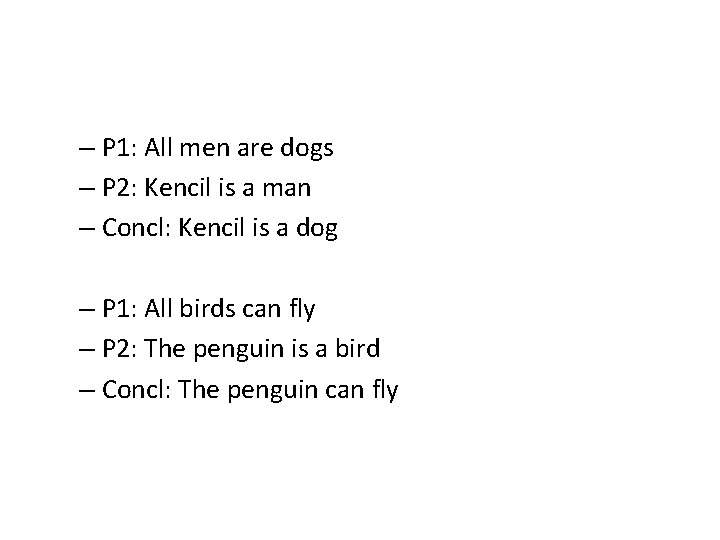 – P 1: All men are dogs – P 2: Kencil is a man