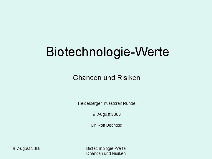 Biotechnologie-Werte Chancen und Risiken Heidelberger Investoren Runde 6. August 2008 Dr. Rolf Bechtold 6.