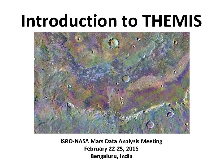Introduction to THEMIS ISRO-NASA Mars Data Analysis Meeting February 22 -25, 2016 Bengaluru, India